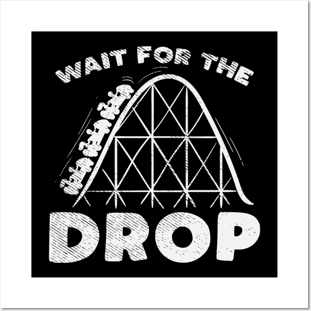 Funny Roller Coaster adrenaline gift - Wait for the drop Wall Art by Shirtbubble